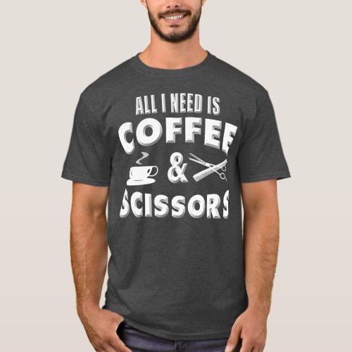 All I Need is Coffee and Scissors T_Shirt