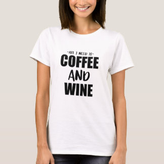 All I Need Is Coffee And Wine T-Shirt