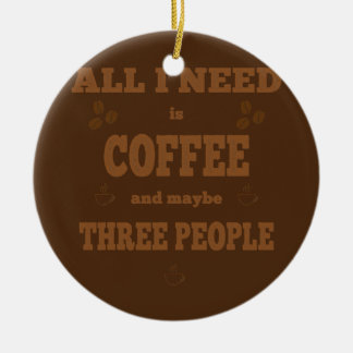 All i need is coffee funny coffee  ceramic ornament