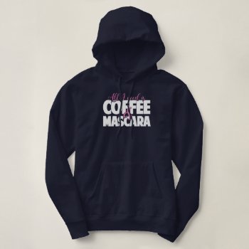All I Need Is Coffee & Mascara Hoodie by Creativemix at Zazzle