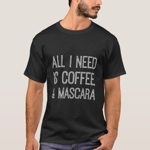 All I Need Is Coffee Mascara T_Shirt