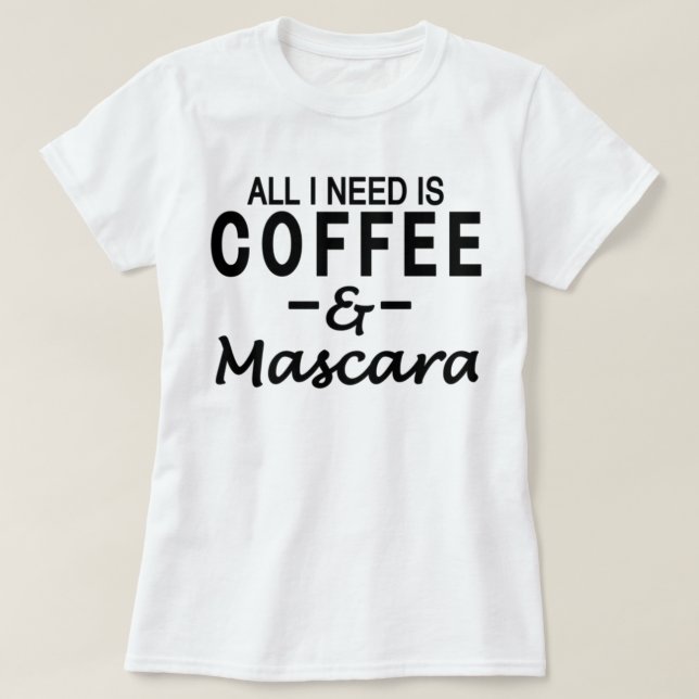 All I need is Coffee & Mascara T-Shirt (Design Front)