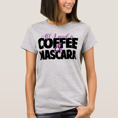 All I need is Coffee  Mascara T_Shirt