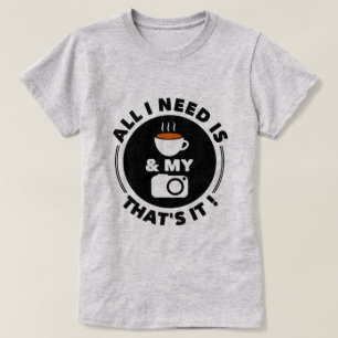All I Need is Coffee & My Camera   Funny T-Shirt