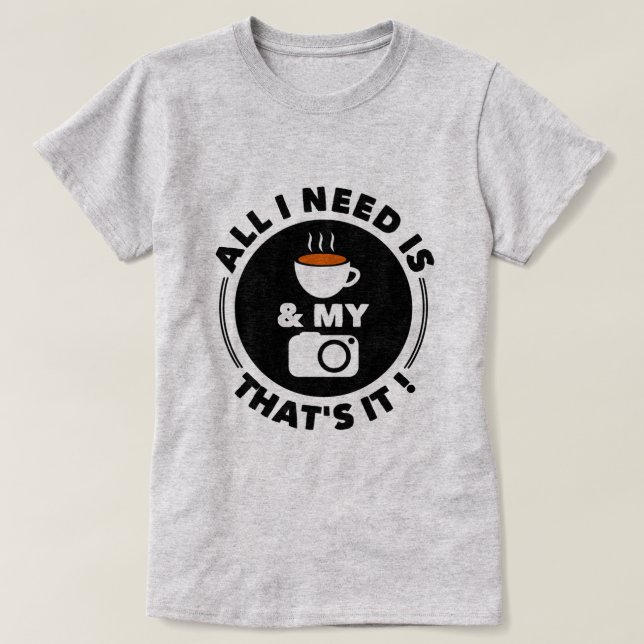 All I Need is Coffee & My Camera | Funny T-Shirt (Design Front)