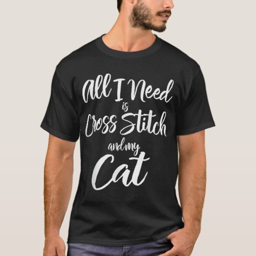 All I Need Is Cross Stitch And My Cat Mom  Cat Da T_Shirt