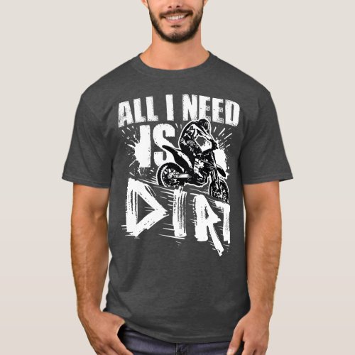 All I Need Is Dirt Bike Motocross Gift OffRoad T_Shirt