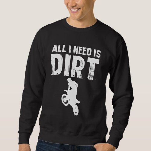 All I Need is Dirt Bike _ Motocross Off_Road Sweatshirt