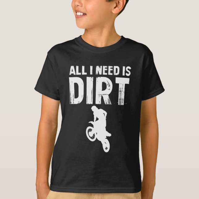 All I Need is Dirt Bike - Motocross Off-Road T-Shirt (Front)