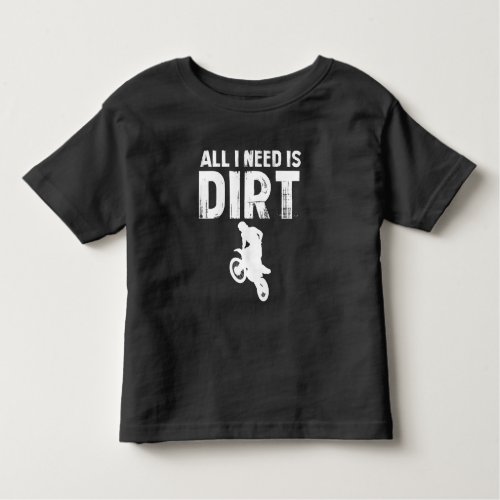 All I Need is Dirt Bike _ Motocross Off_Road Toddler T_shirt