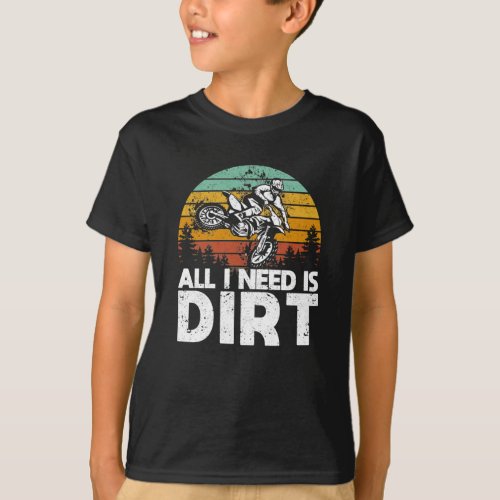 All I Need Is Dirt Bike Motocross Off_Roading Bike T_Shirt