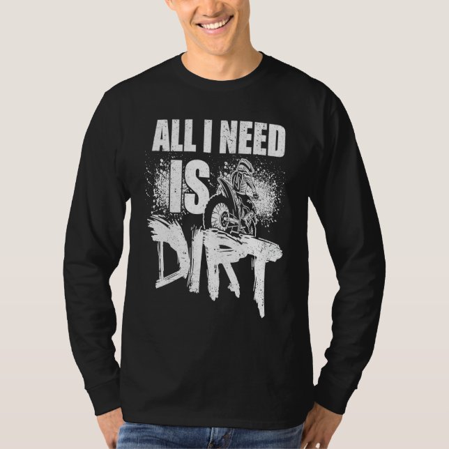 All I Need Is Dirt Motocross Enduro Dirt Biker Mot T-Shirt (Front)