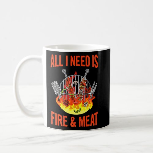 All I Need Is Fire  Meat Quote For A Barbecue Che Coffee Mug