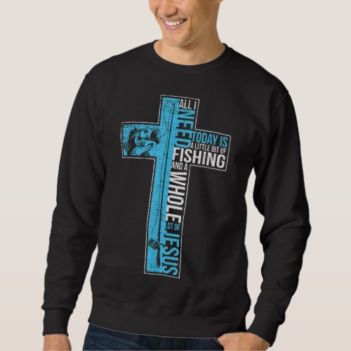 All I Need Is Fishing  Jesus Christian Cross Fish Sweatshirt