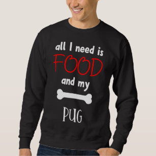 All I Need Is Food And My Pug - Pug Gift Idea Esse Sweatshirt