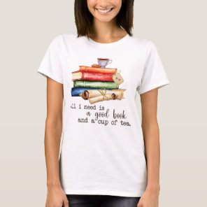 All I Need Is Good Book And A Cup Of Tea T-Shirt