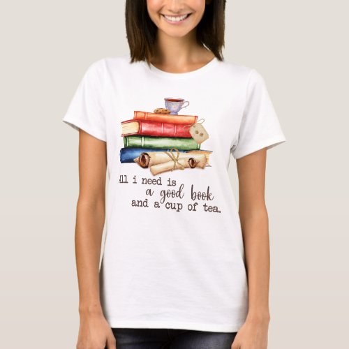 All I Need Is Good Book And A Cup Of Tea T_Shirt