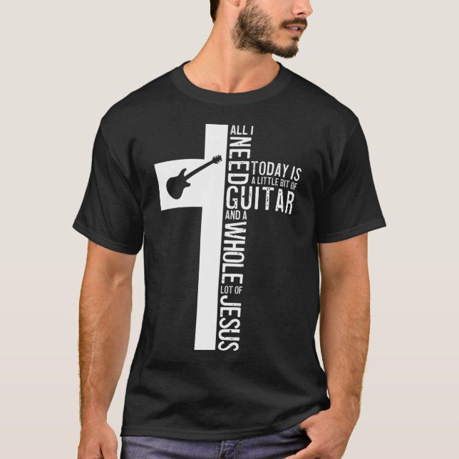 All I Need Is Guitar And Jesus Christian Guitarist T-Shirt (Front)