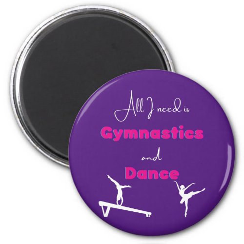 All I need is Gymnastics and Dance     Magnet