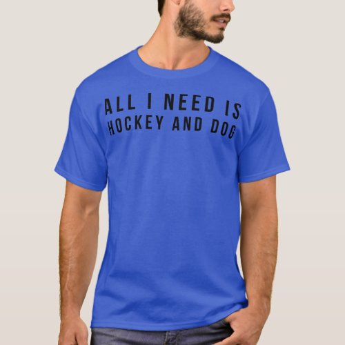All I Need Is Hockey And Dog T_Shirt