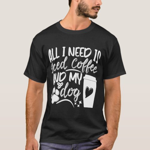 All I need is iced Coffee and my Dog Barista Espre T_Shirt