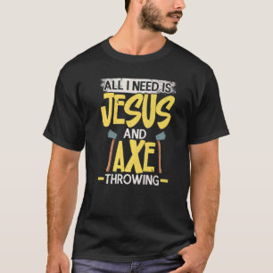 All I Need Is Jesus And Axe Throwing Religious Axe T-Shirt