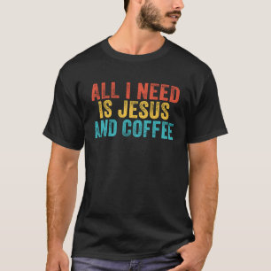 All I Need Is Jesus And Coffee Christian Vintage R T-Shirt