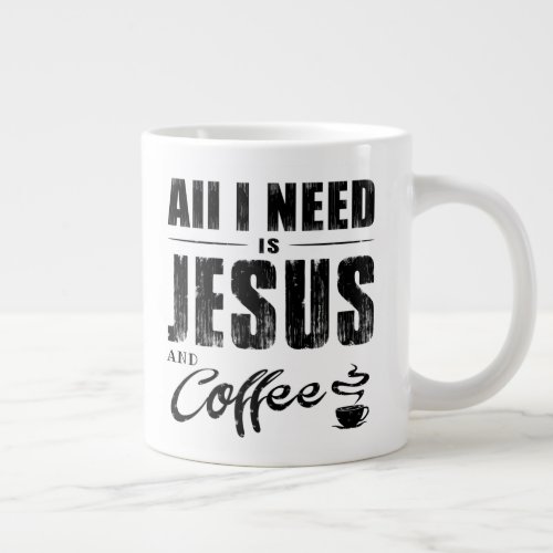 All I Need Is Jesus And Coffee   Giant Coffee Mug