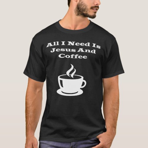 All i need is jesus and coffee T_Shirt