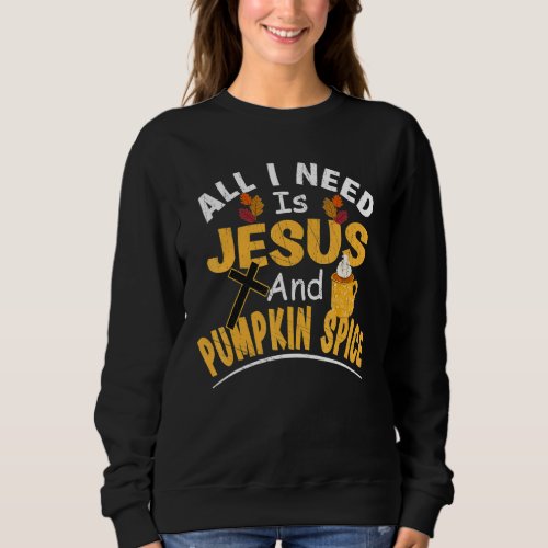 All I Need Is Jesus And Pumpkin Spice Religious La Sweatshirt