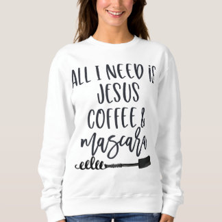 All I Need is Jesus Coffee and Mascara Funny Chris Sweatshirt