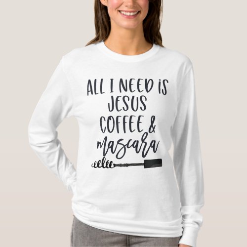 All I Need is Jesus Coffee and Mascara Funny Chris T_Shirt