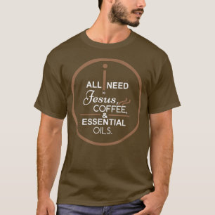 All I Need Is Jesus Coffee &Oils T Funny God  T-Shirt