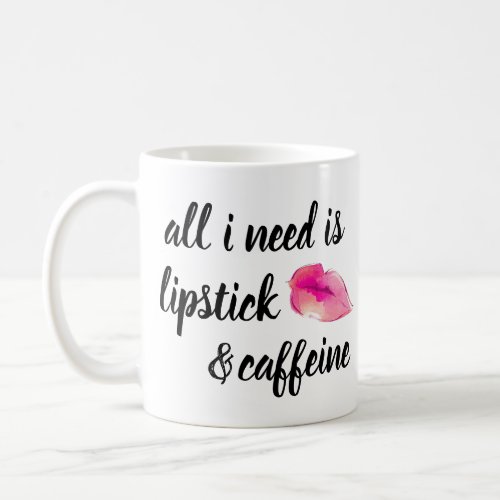 All I Need is Lipstick and Caffeine Mug