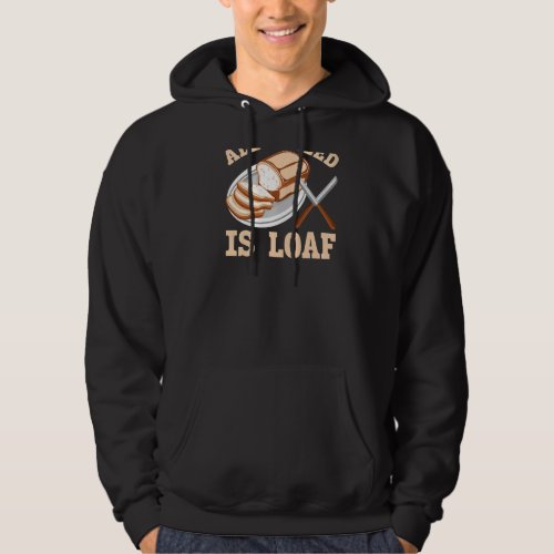 All I Need Is Loaf Backprint Bread Baking Hoodie