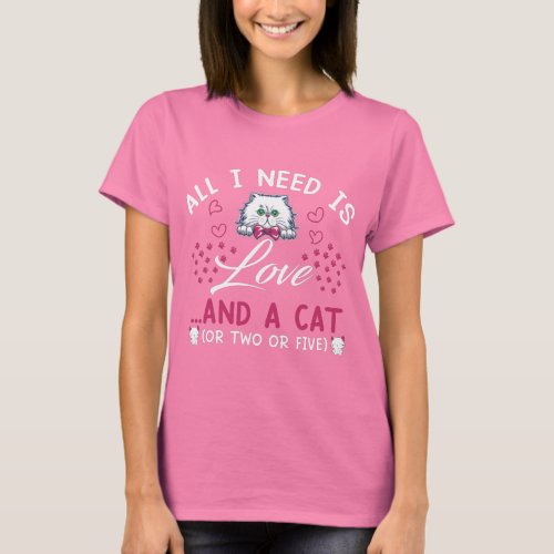 All I Need Is Love and a Cat or Two or Five T_Shirt