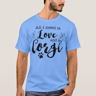 All I Need Is Love And My Corgi-31 T-Shirt