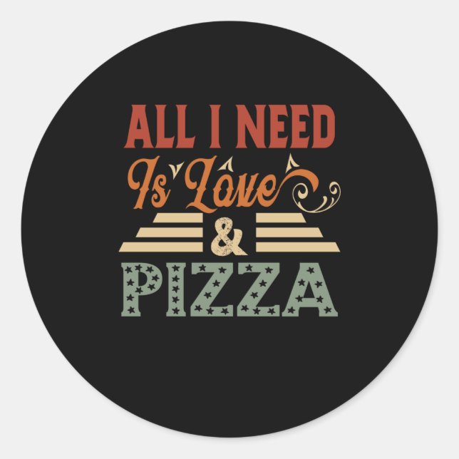 All I Need Is Love And Pizza Classic Round Sticker (Front)