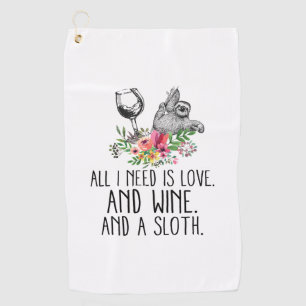 ALL I NEED IS LOVE AND WINE AND A  SLOTH  GOLF TOWEL