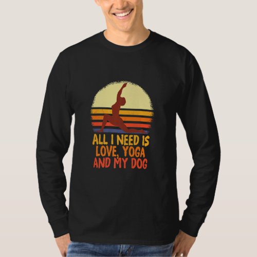 All I Need Is Love And Yoga And A Dog Awesome Yoga T_Shirt