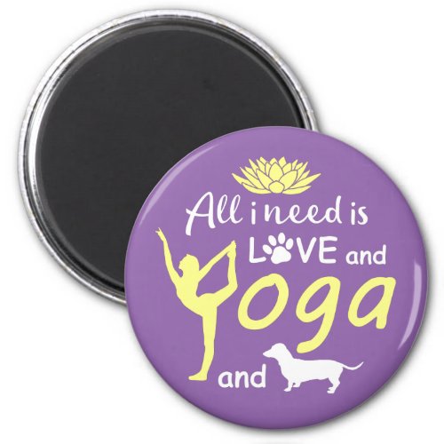 All i need is love and Yoga and a Dog Dachshund Magnet