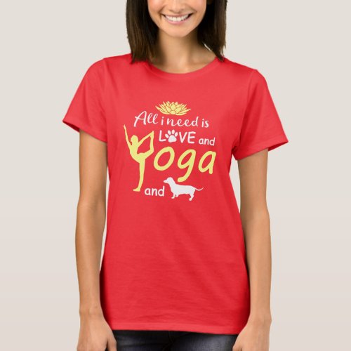 All i need is love and Yoga and a Dog Dachshund T_Shirt
