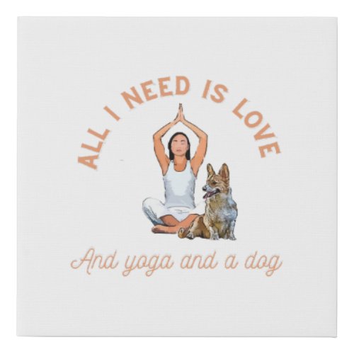 All I need is love and yoga and a dog Faux Canvas Print