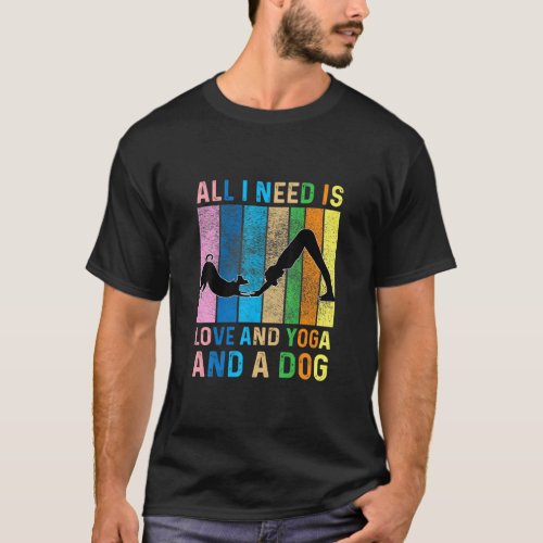 All I Need Is Love And Yoga And A Dog Love Dog And T_Shirt