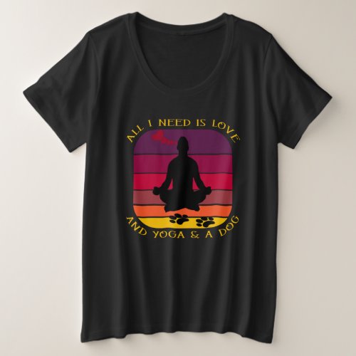 ALL I NEED IS LOVE AND YOGA AND A DOG PLUS SIZE T_Shirt