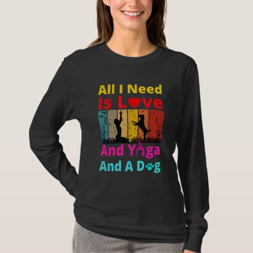 All I Need Is Love And Yoga And A Dog T_Shirt