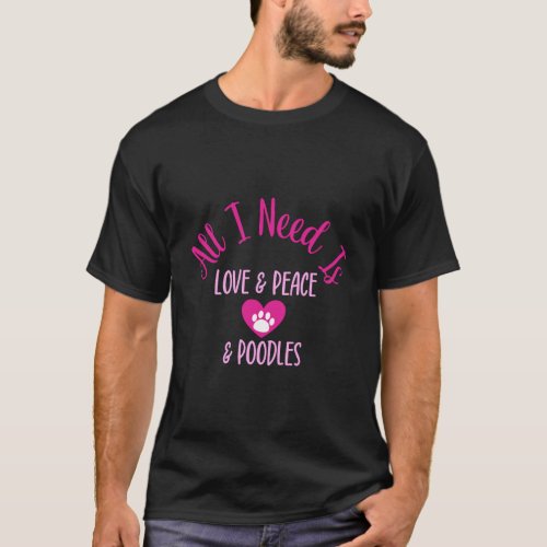 All I Need Is Love Peace Poodles Fun Valentine Dog T_Shirt