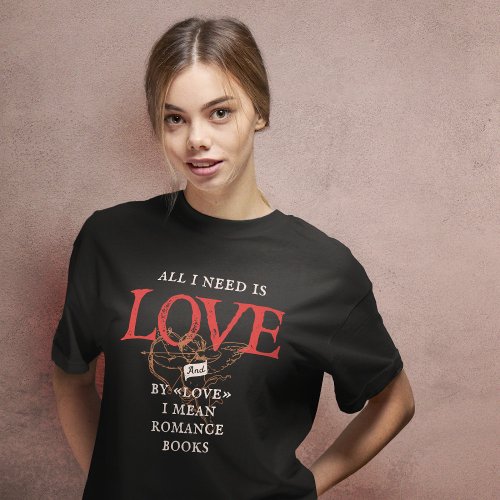 All I Need Is Love Romance Books T_Shirt
