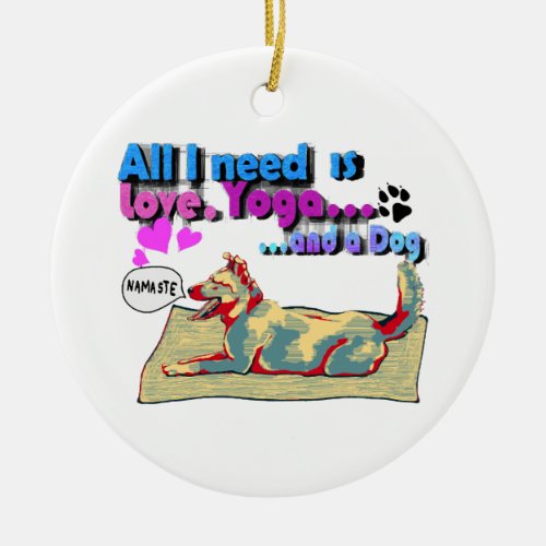 All I need is love yoga and a dog Ceramic Ornament