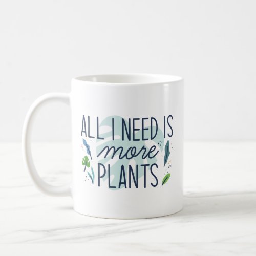 All I Need Is More Plants Coffee Mug